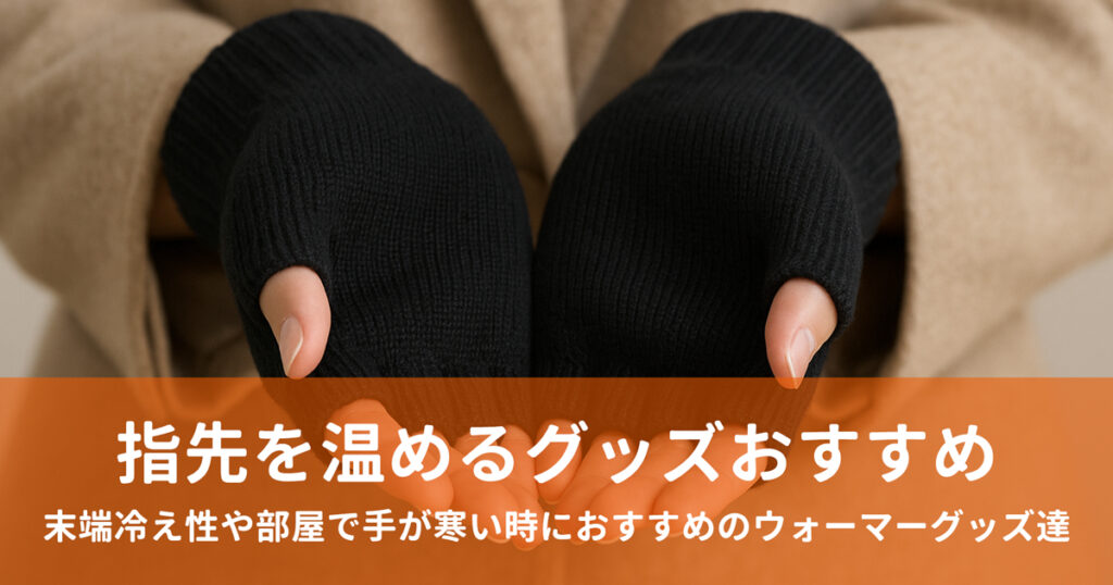指先を温めるグッズ5選！末端冷え性や部屋で手が寒い時におすすめのウォーマーグッズ達
