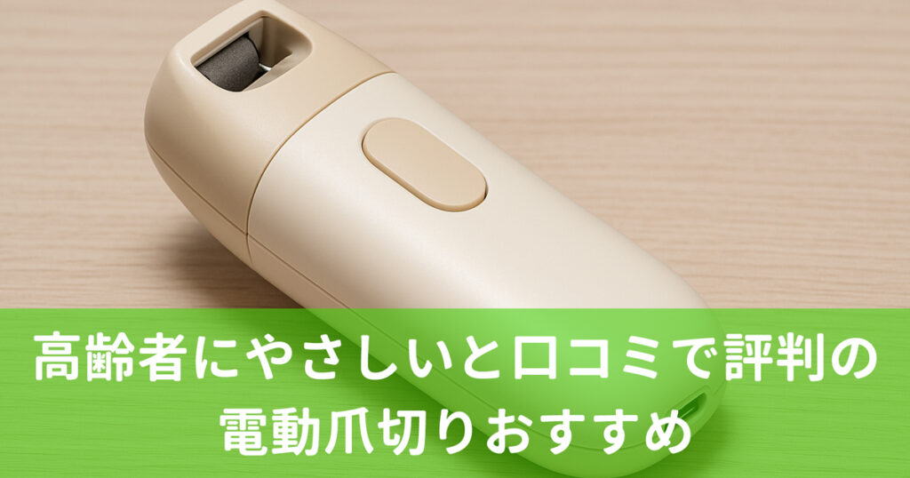高齢者にやさしいと口コミで評判の電動爪切りおすすめ5選！足の爪も切れる肥厚爪タイプ