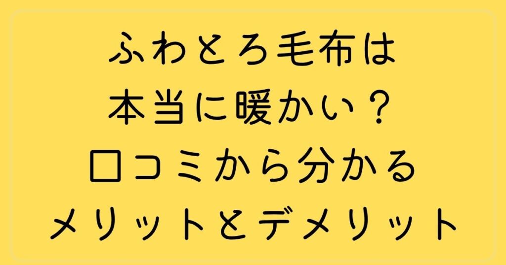 ふわとろ毛布は本当に暖かい？口コミから分かるメリットとデメリット