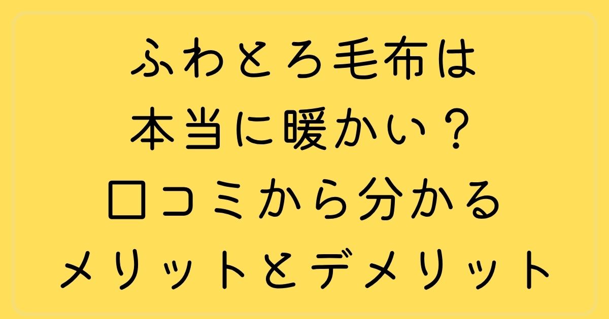 ふわとろ毛布は本当に暖かい？口コミから分かるメリットとデメリット