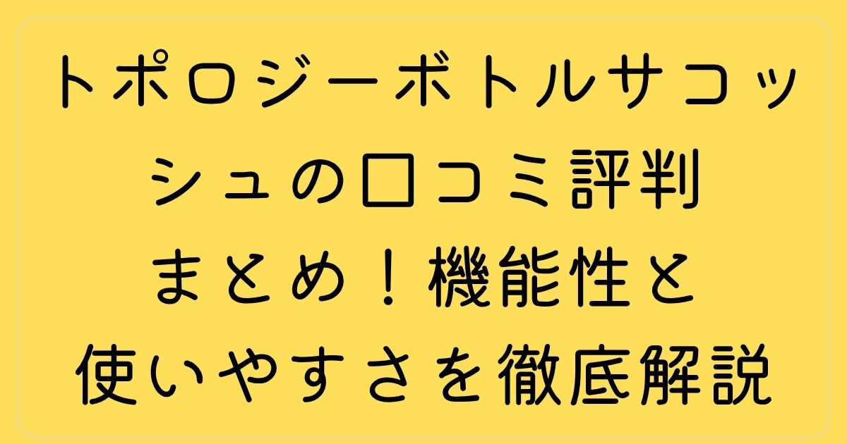 トポロジーボトルサコッシュの口コミ評判まとめ!機能性と使いやすさを徹底解説
