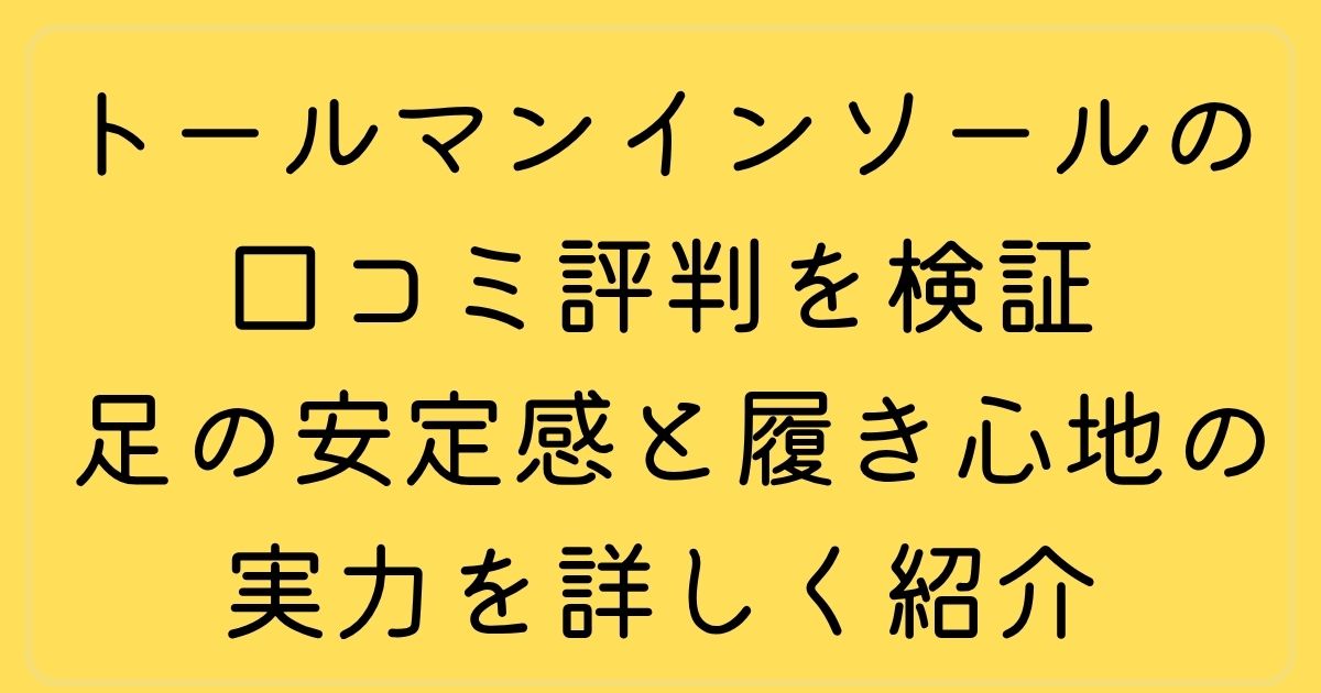トールマンインソールの口コミ評判を検証 足の安定感と履き心地の実力を詳しく紹介