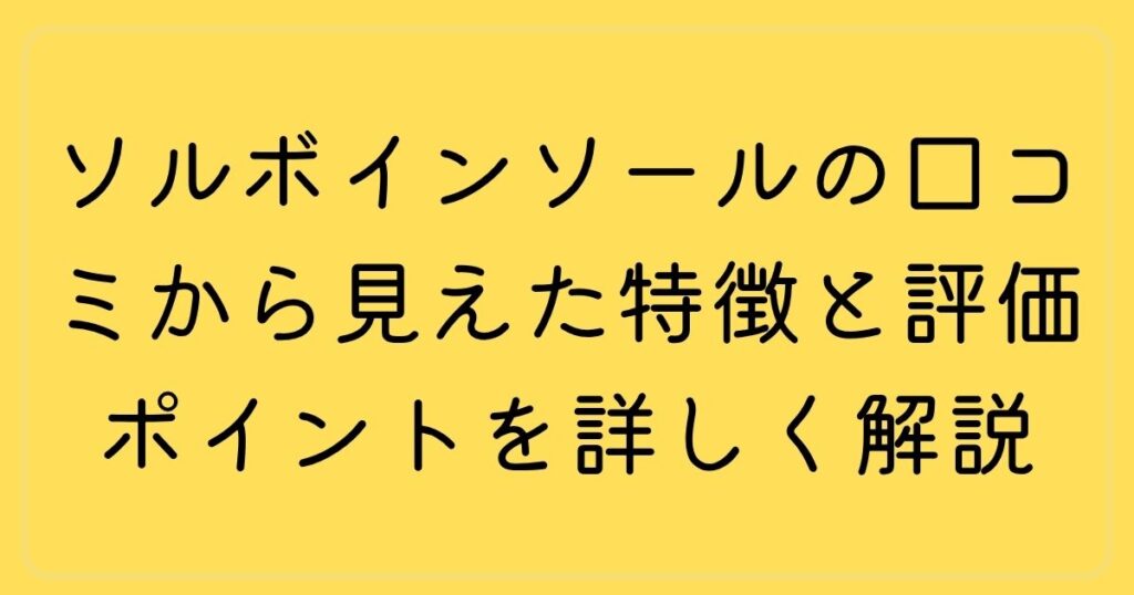 ソルボインソールの口コミから見えた特徴と評価ポイントを詳しく解説