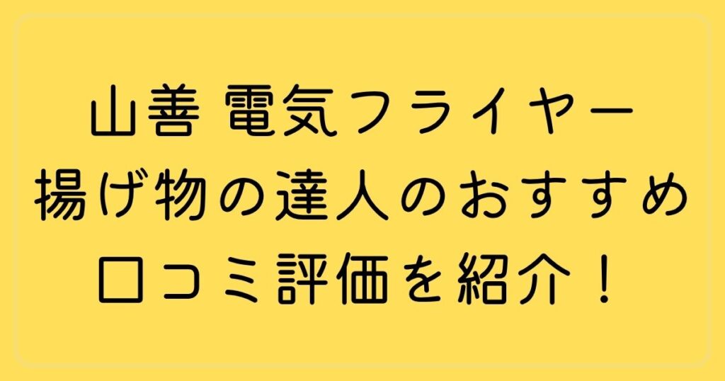 山善 電気フライヤー揚げ物の達人のおすすめ口コミ評価を紹介！