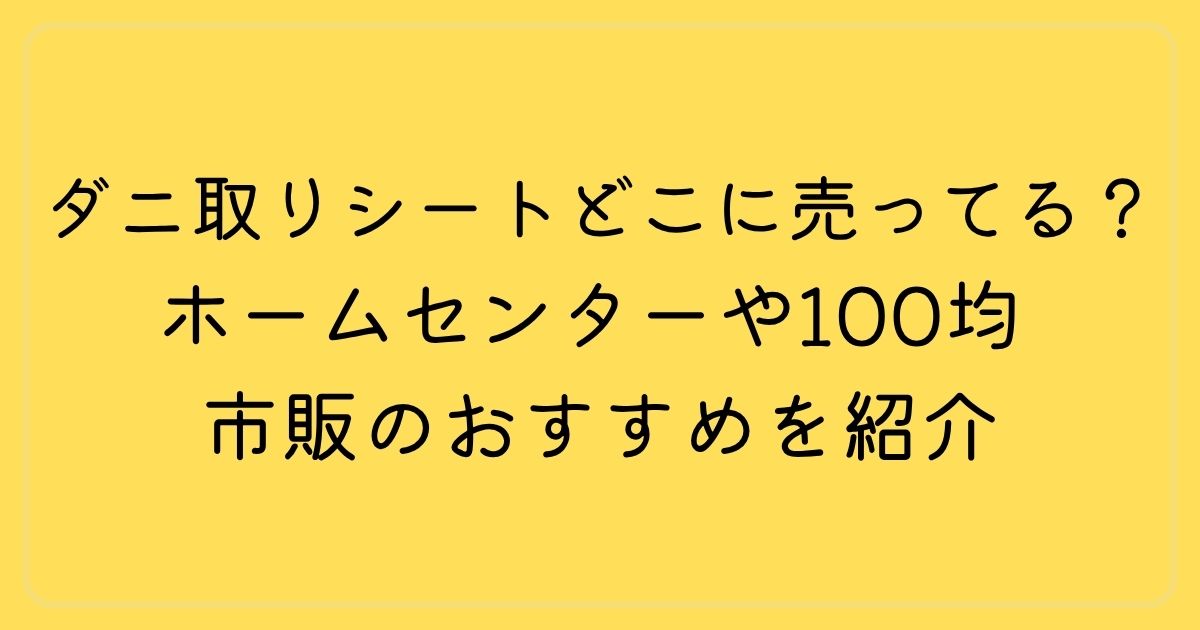ダニ取りシートどこに売ってる？ホームセンターや100均 市販のおすすめを紹介
